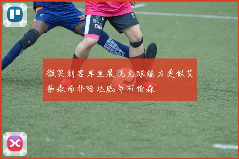 微笑刺客库里展现无球能力更似艾弗森而非哈达威与布伦森